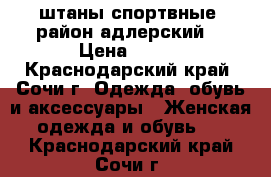 штаны спортвные. район адлерский  › Цена ­ 400 - Краснодарский край, Сочи г. Одежда, обувь и аксессуары » Женская одежда и обувь   . Краснодарский край,Сочи г.